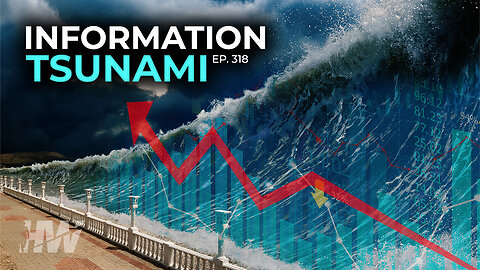 Episode 318: INFORMATION TSUNAMI