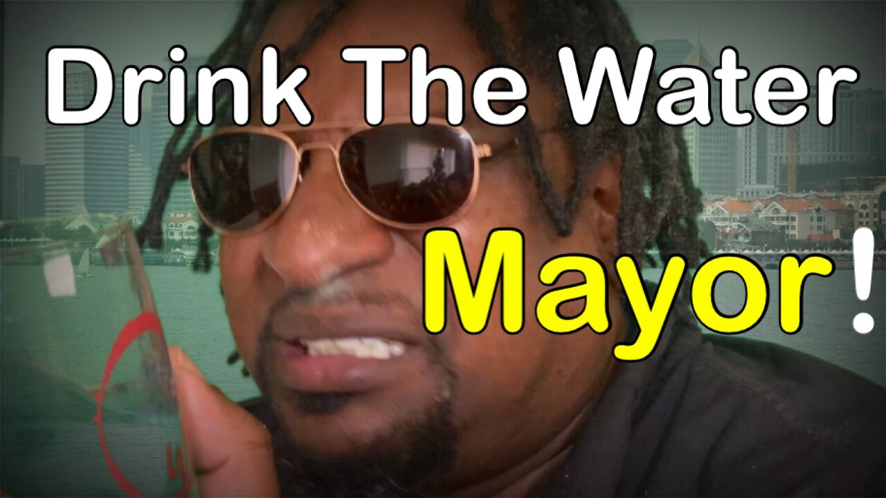 Drink the water Mayor