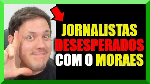 JORNALISTAS DESESPERADOS com o MORAES