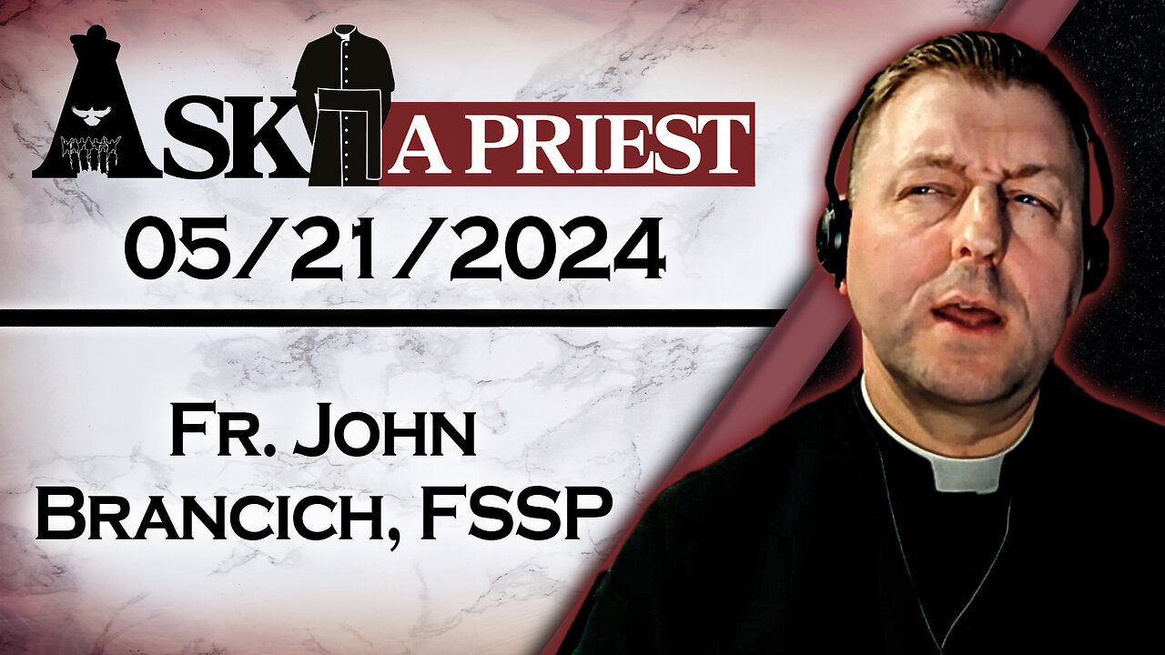 Ask A Priest Live with Fr. John Brancich, FSSP - 5/21/24