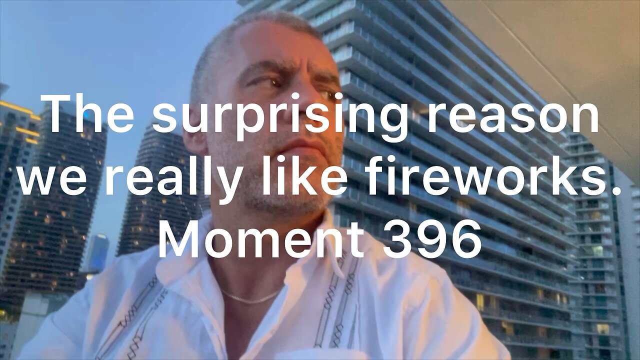 The surprising reason we really like fireworks. Moment 396