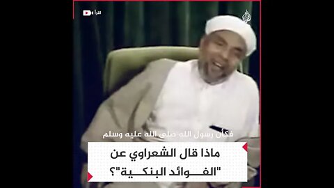ماذا قال الشعراوي عن "الفوائد البنكية"؟