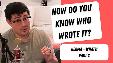 How Do You Know Who Wrote It? Herma - WHAT?! Part 2