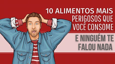 10 alimentos mais perigosos que você consome e ninguém te falou nada