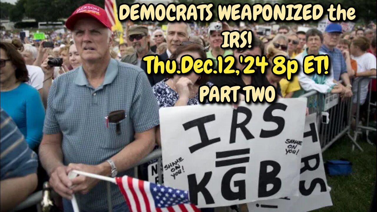 LIVE! Thu.Dec.12,'24 PART TWO 8pm/3:05am/10:10am ET: Dems Weaponized the IRS. We are their targets, Tyranny and Election Rigging are their objectives. They want our assets, so as to disable our rights and beliefs!