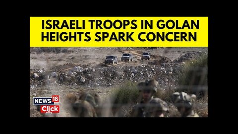 Israeli Forces Operate Along Syria-Israel Ceasefire Line In Golan Heights | N18G | News18