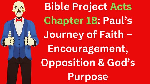 Bible Project Acts 18: Paul’s Journey of Faith – Encouragement, Opposition & God’s Purpose