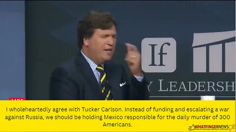 I wholeheartedly agree with Tucker Carlson. Instead of funding and escalating a war against Russia