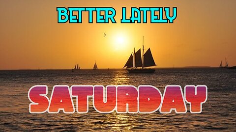 Better Lately - Saturday