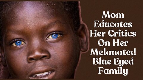 Mom Educates Critics On Her Melanated Blue-Eyed Family