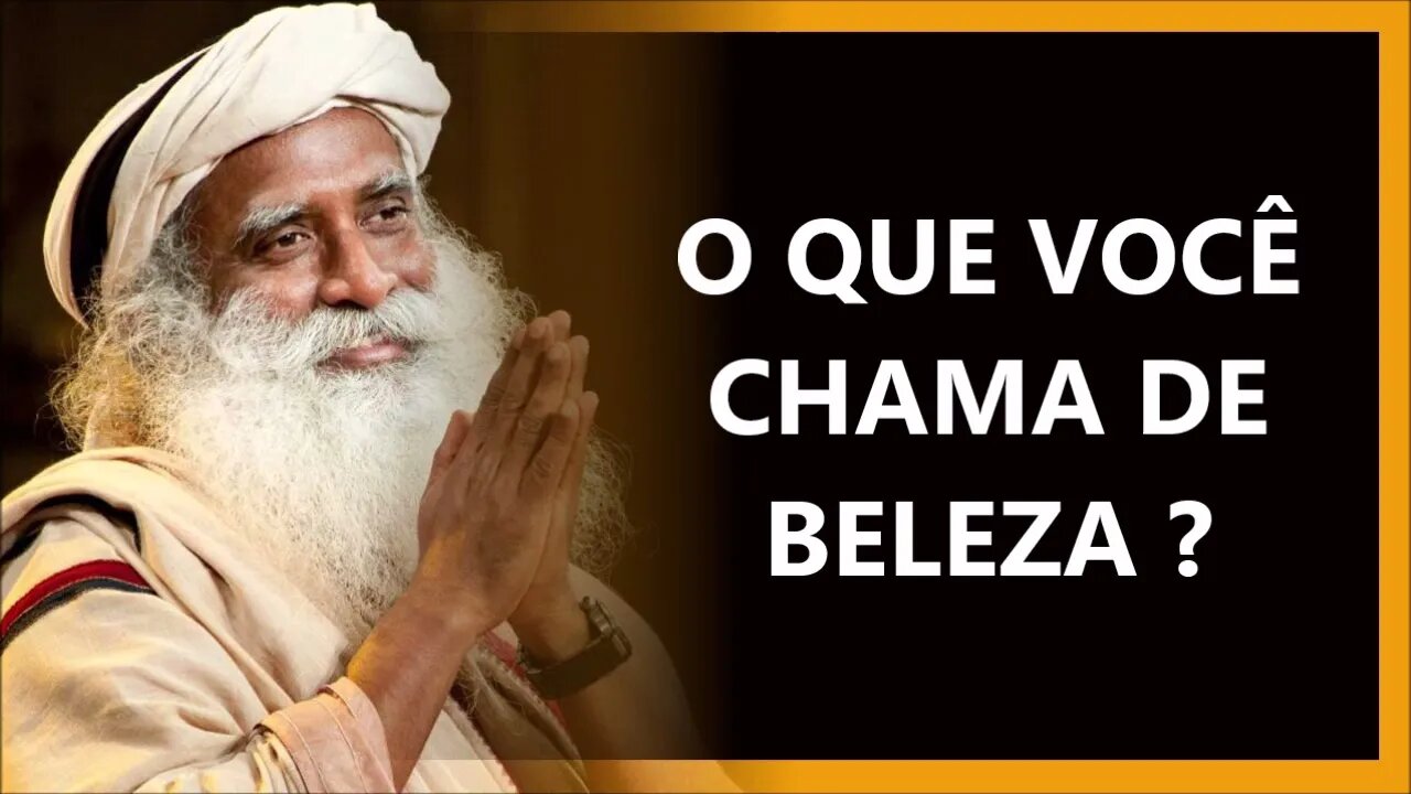 O QUE VOCÊ CHAMA DE BELEZA, SADHGURU DUBLADO 2022