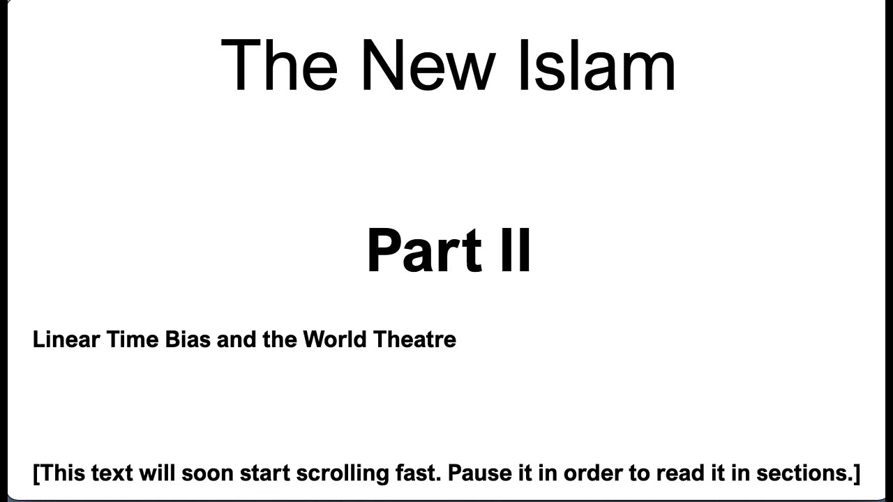 The New Islam; Part II [Linear Time Bias and the World Theatre]