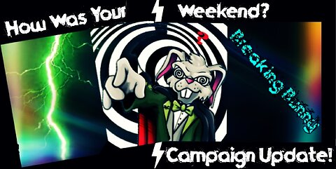 Breaking Bunny! How Was Your Weekend? (Campaign Update!)