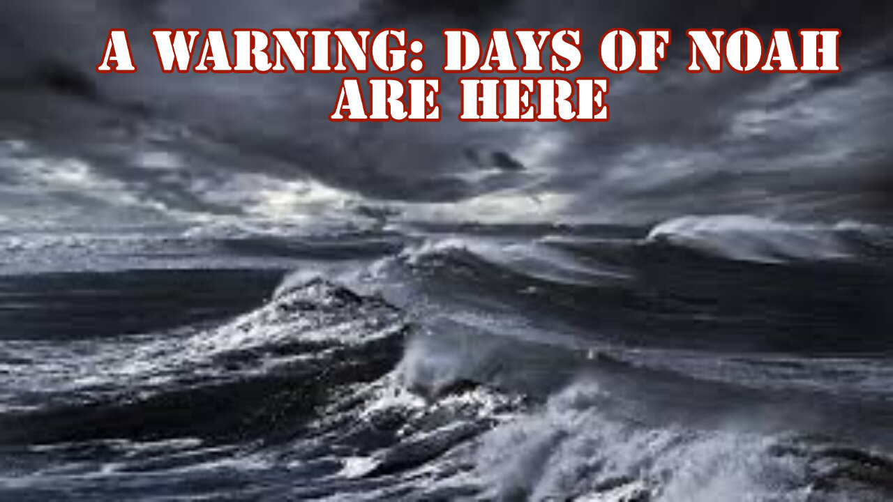 A WARNING: DAYS OF NOAH ARE HERE