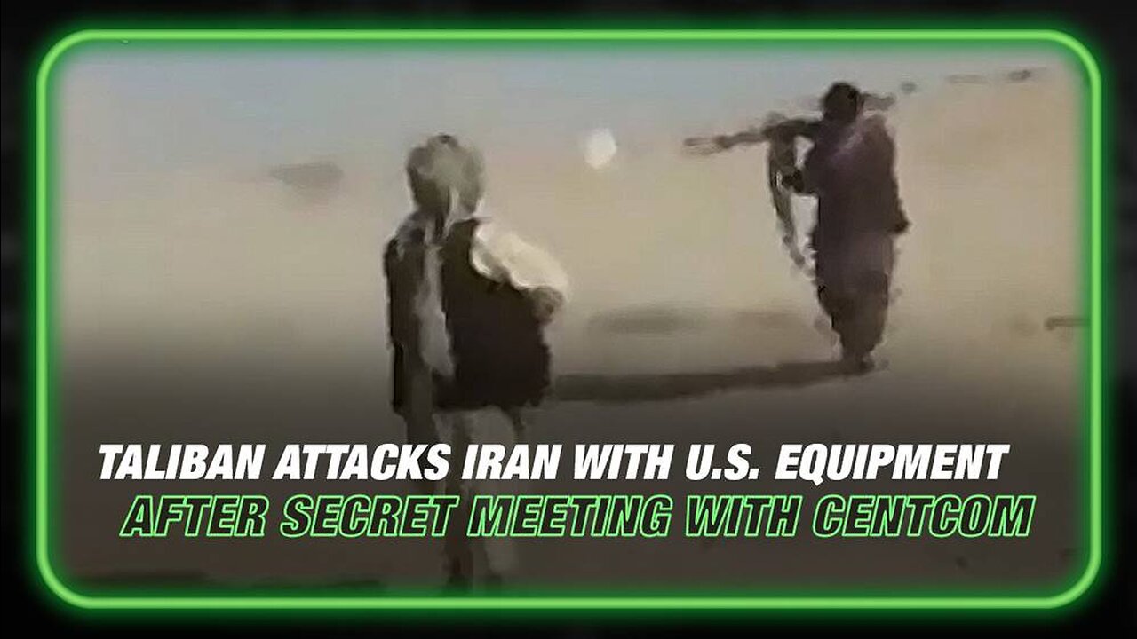 Taliban Attacks Iran With U.S. Equipment After Secret Meeting With CentCom