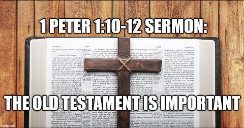 1 Peter 1:10-12 Sermon: The Importance of the Old Testament for the Christian