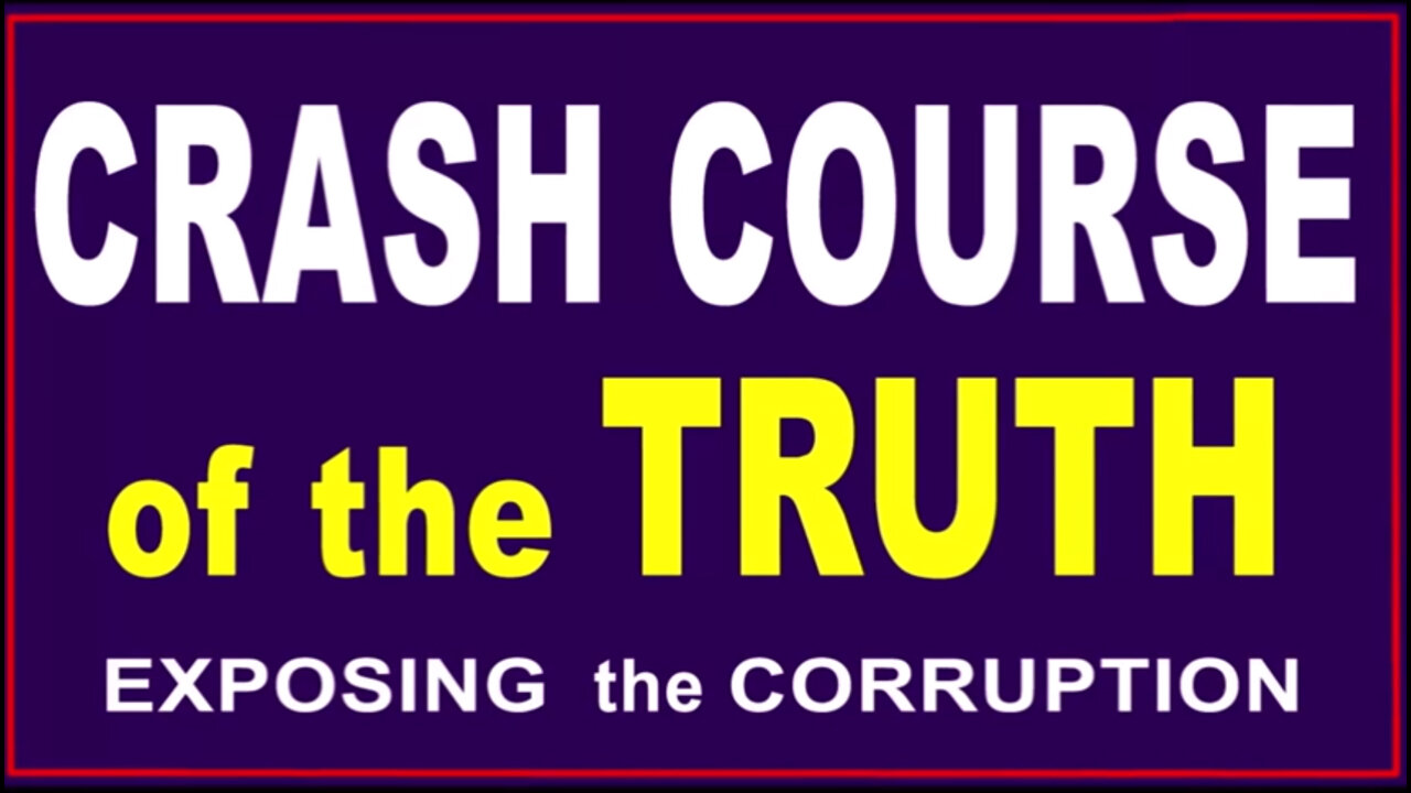 CRASH COURSE ON THE TRUTH - Exposing The Corruption