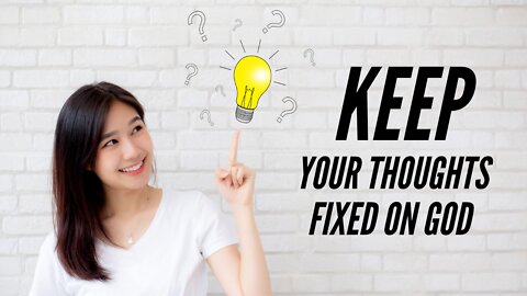 Keep your thoughts fixed on God