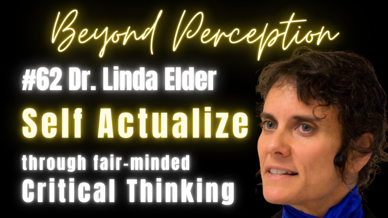 #62 | Fair-minded Critical Thinking: An essential Framework to Self Actualization | Dr. Linda Elder