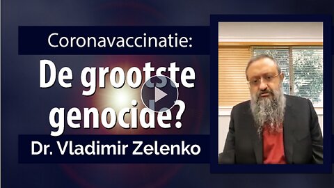 Dr. Vladimir Zelenko: coronavaccinatie – de grootste genocide - (D, NL)