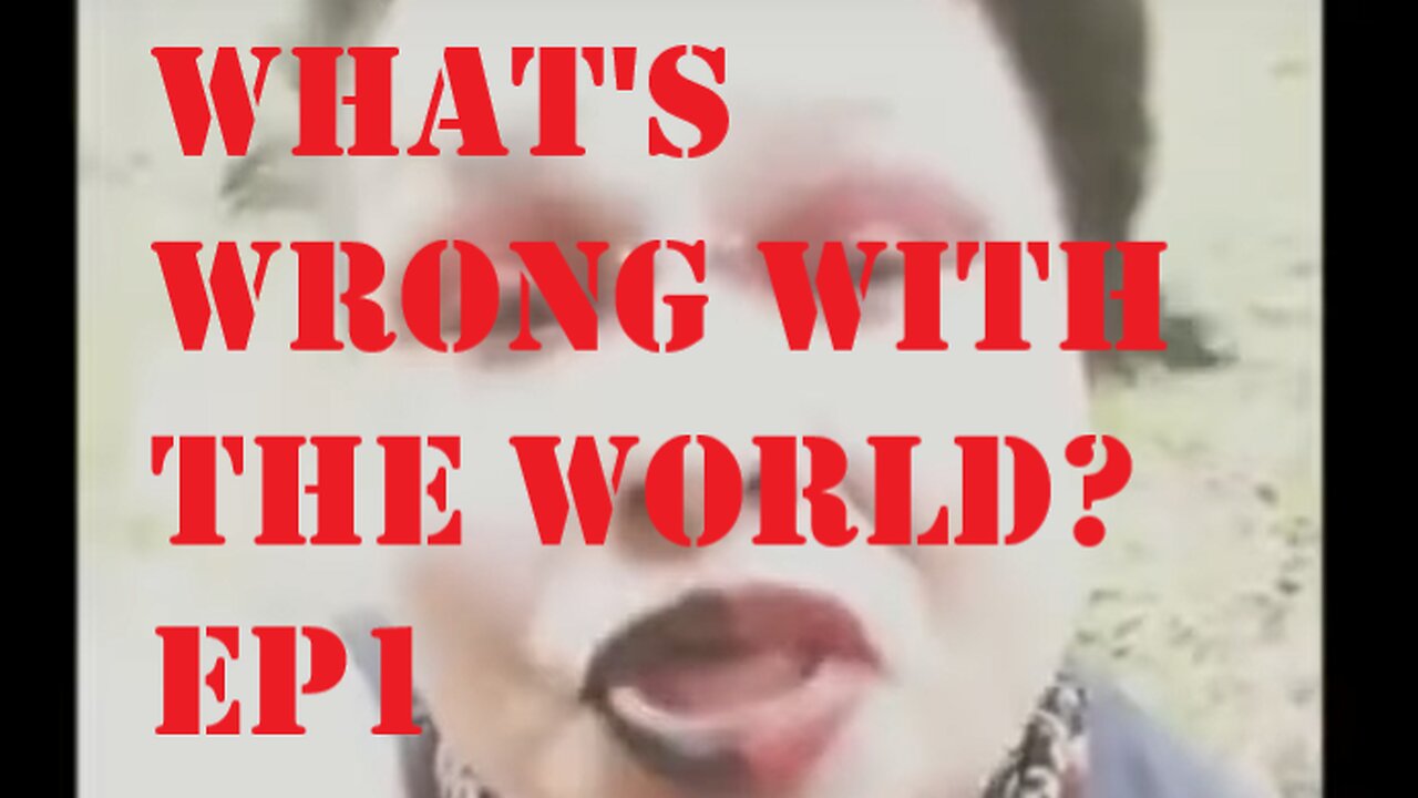 What's wrong with the world EP1