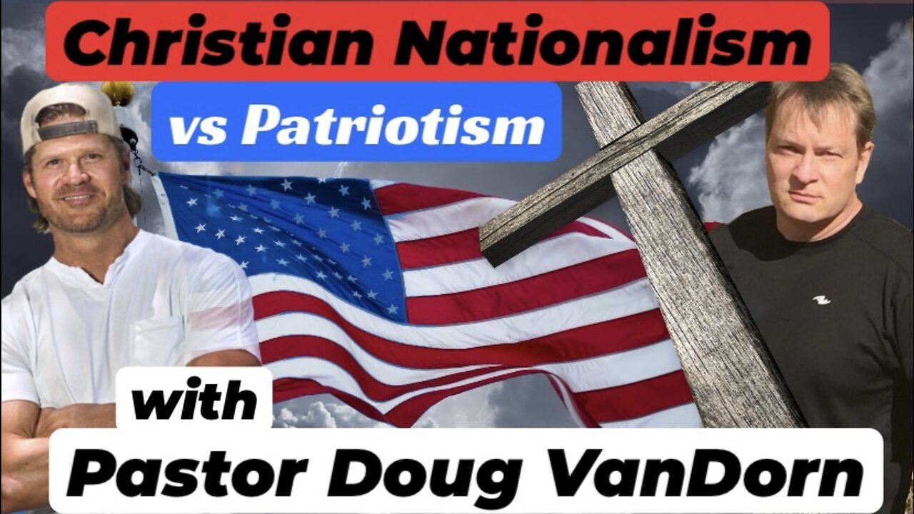 Christian Nationalism vs Patriotism with Pastor Doug VanDorn