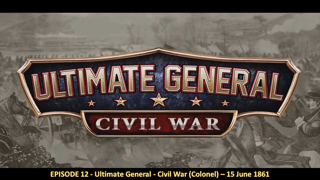 EPISODE 12 - Ultimate General - Civil War (Colonel) – 15 June 1861