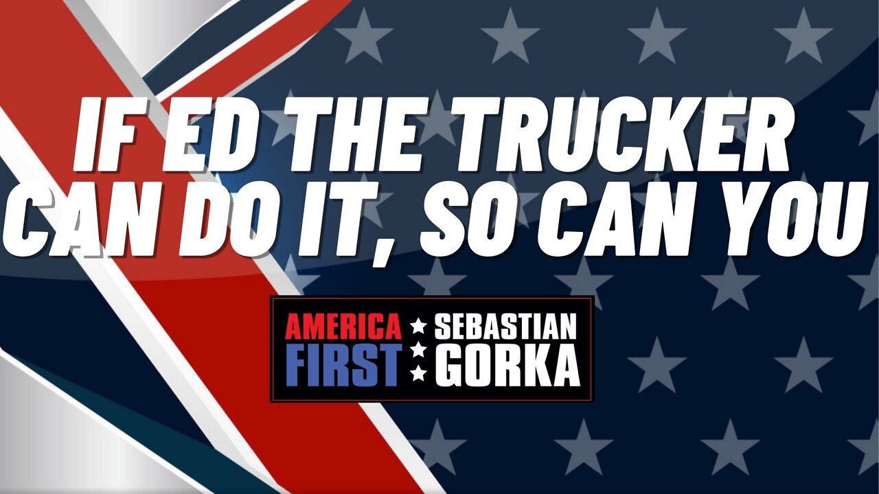 If Ed the Trucker can do it, so can you. Ed Durr with Sebastian Gorka on AMERICA First