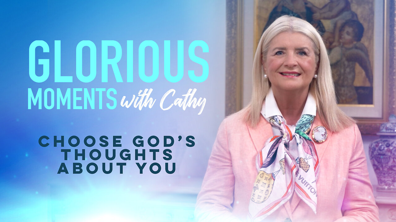 Glorious Moments With Cathy: Choose God’s Thoughts About You