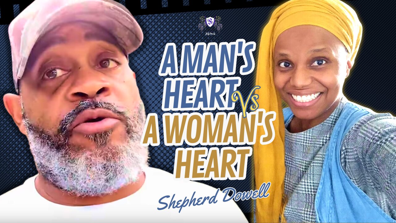 A Man's Heart Vs A Woman's Heart | Shepherd Dowell