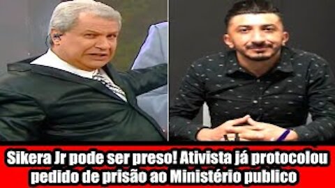 Sikera Jr pode ser preso! Ativista já protocolou pedido de prisão ao Ministério publico