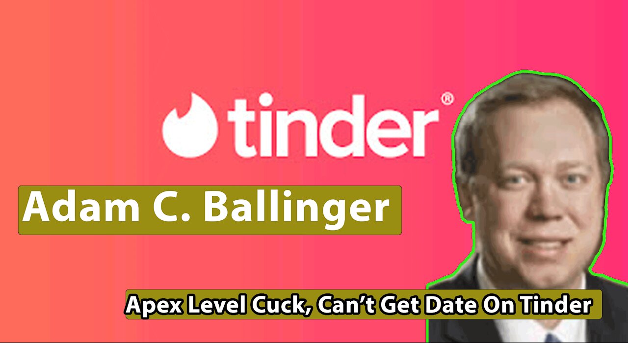 Adam C. Ballinger - Apex Level Cuck, Can't Get Date On Tinder