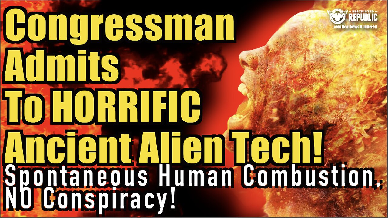 Congressman Admits To HORRIFIC Ancient Alien Tech! Spontaneous Human Combustion, NO CONSPIRACY!