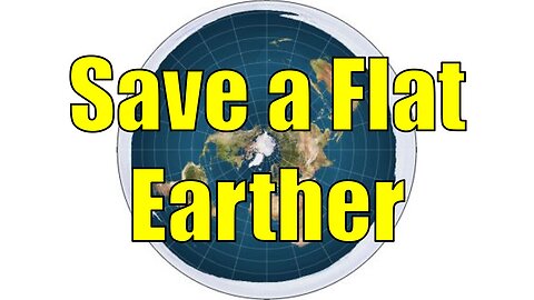 Save a Flat Earther