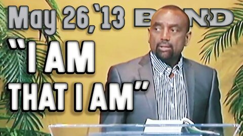 05/26/13 Exodus 3:14 God said, 'I AM THAT I AM.' What Did He Mean? (Archive)