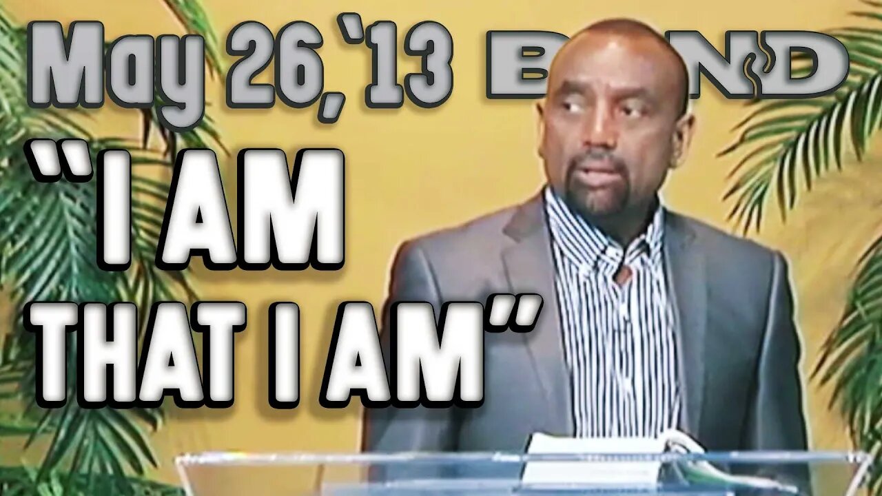 05/26/13 Exodus 3:14 God said, 'I AM THAT I AM.' What Did He Mean? (Archive)