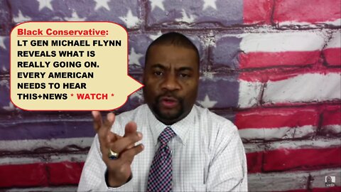 Ep361a: Watch Black Conservative: LT GEN MICHAEL FLYNN REVEALS WHAT IS REALLY GOING ON.