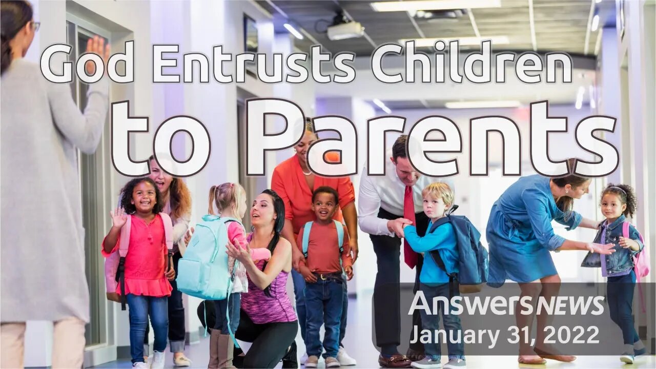 God Entrusts Children to Parents - Answers News: January 31, 2022