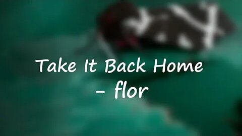 flor - Take it Back Home (Lyrics) 🎵