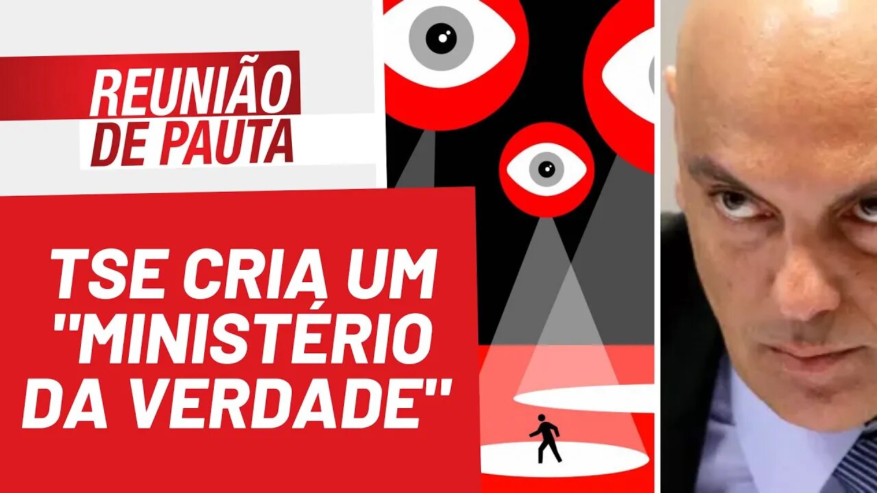 TSE cria um "Ministério da Verdade" - Reunião de Pauta nº 926 - 22/03/22