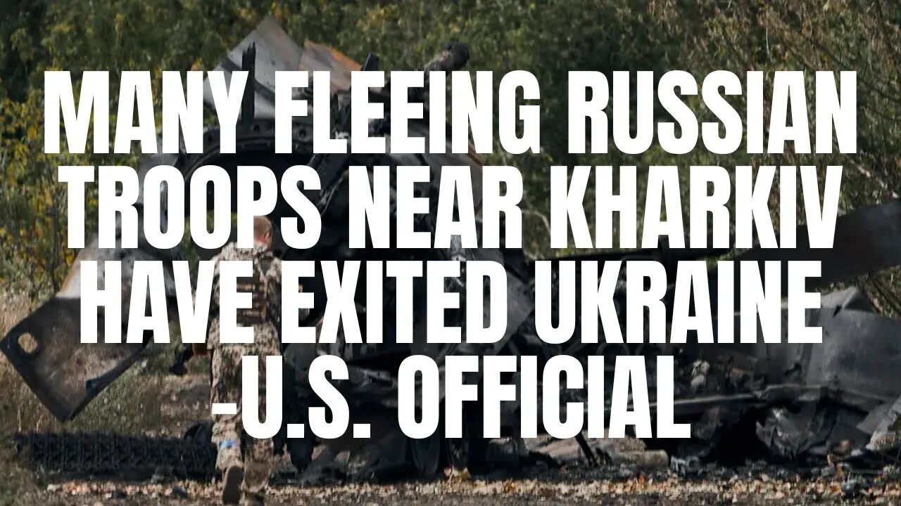 Many fleeing Russian troops near Kharkiv have exited Ukraine -U.S. official