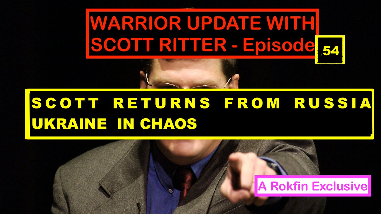 WARRIOR UPDATE WITH SCOTT RITTER - SCOTT RETURNS FROM RUSSIA - UKRAINE IN CHAOS