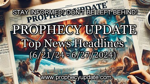 Prophecy Update Top News Headlines - (6/21/24 - 6/27/24)