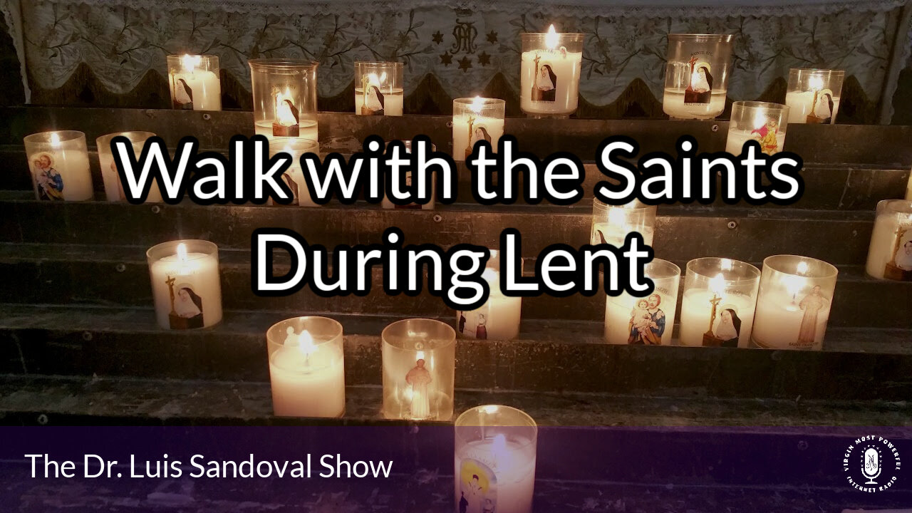 07 Mar 24, The Dr. Luis Sandoval Show: Walk with the Saints During Lent