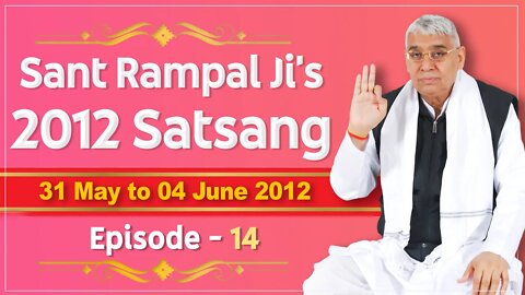 Sant Rampal Ji's 2012 Satsangs | 31 May to 04 June 2012 HD | Episode - 14 | SATLOK ASHRAM