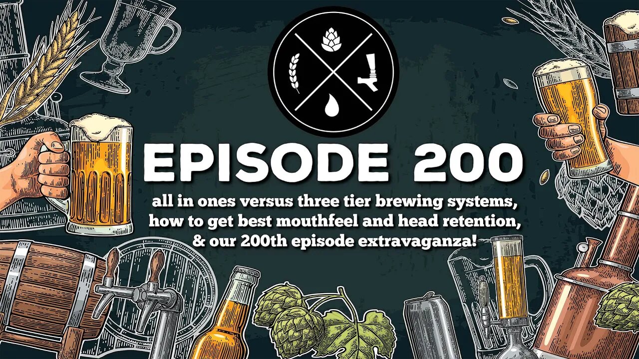 All in ones vs 3 tier systems, best mouthfeel & head retention, & our 200th episode extravaganza!