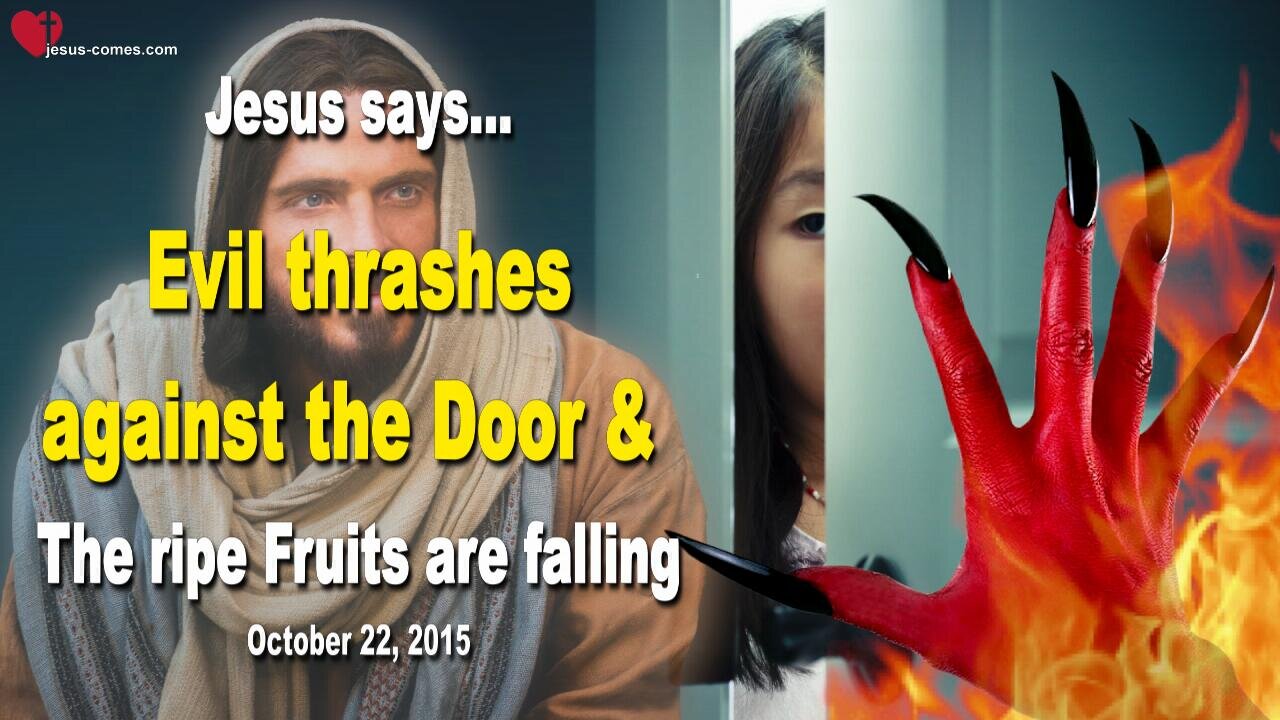 Oct 22, 2015 ❤️ Jesus says... Evil thrashes against the Door and the ripe Fruits are falling