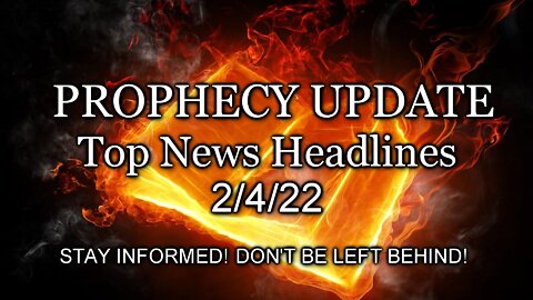 Prophecy Update Top News Headlines - 2/4/22