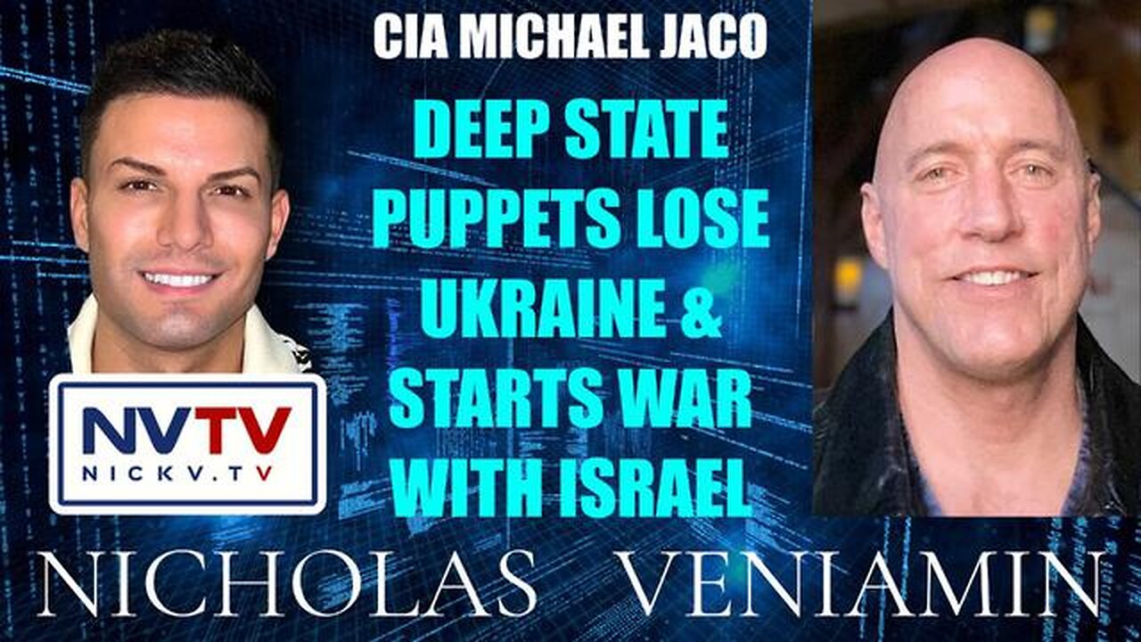 CIA MICHAEL JACO: DEEP STATE PUPPETS LOSE UKRAINE, STARTS WAR WITH ISRAEL WITH NICHOLAS VENIAMIN