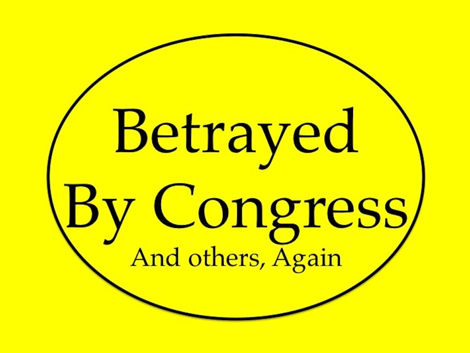 Betrayed By Congress, And Others, Again